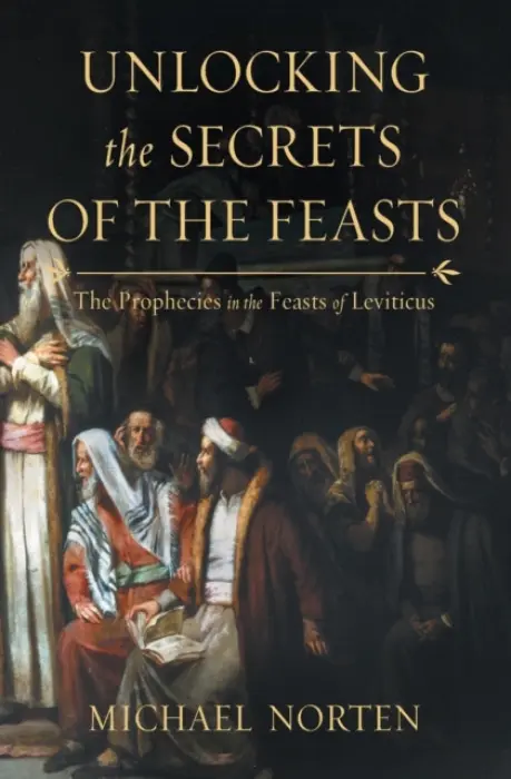 Unlocking the Secrets of the Feasts - Norten, Michael