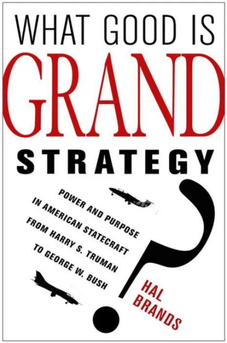 What Good Is Grand Strategy? - Brands, Hal