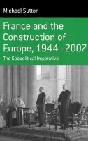 France and the Construction of Europe, 1944-2006 - Sutton, Michael