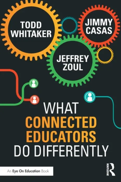 What Connected Educators Do Differently - Whitaker, Todd (Indiana State University, USA) a Zoul, Jeffrey a Casas, Jimmy