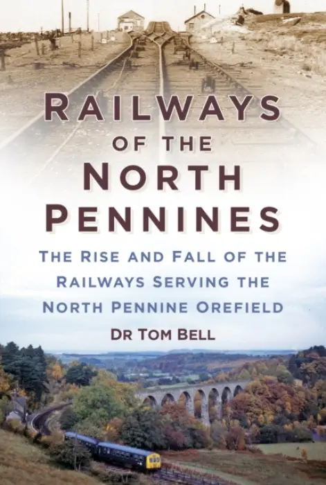Railways of the North Pennines - Bell, Dr Tom