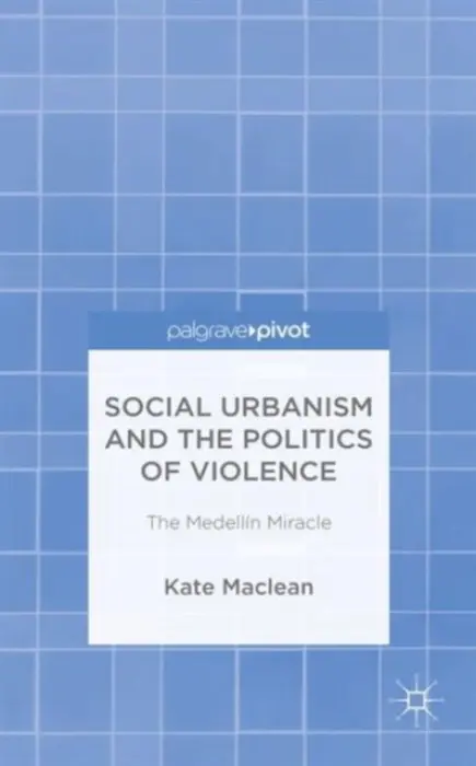 Social Urbanism and the Politics of Violence - Maclean, K.
