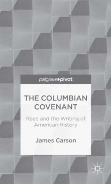 Columbian Covenant: Race and the Writing of American History - Carson, James