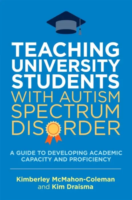 Teaching University Students with Autism Spectrum Disorder - Draisma, Kim a McMahon-Coleman, Kimberley