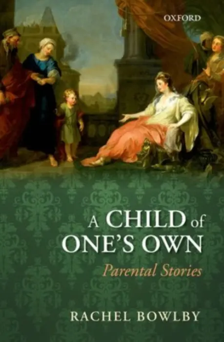 Child of One's Own - Bowlby, Rachel (Professor of Comparative Literature, Professor of Comparative Literature at Princeton University)