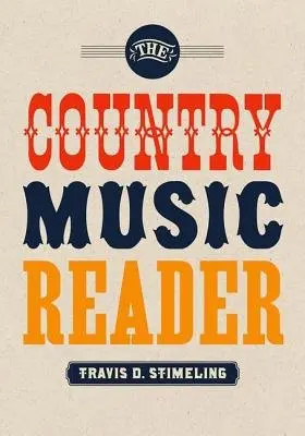 Country Music Reader - Stimeling, Travis D. (Assistant Professor of Music, Assistant Professor of Music, West Virginia University, Morgantown, WV)