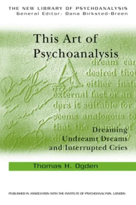 This Art of Psychoanalysis - Ogden, Thomas H