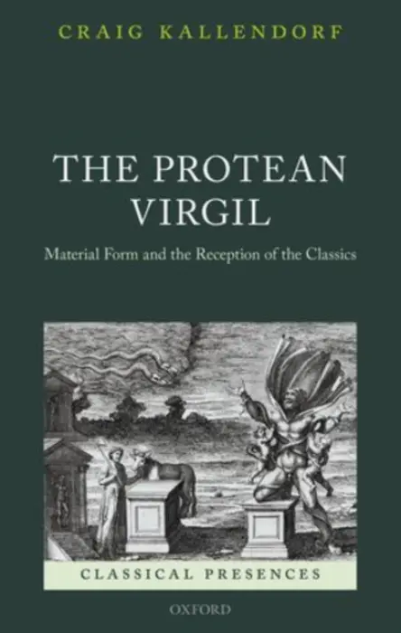 Protean Virgil - Kallendorf, Craig (Professor of Classics and English, Professor of Classics and English, Texas A a M University)