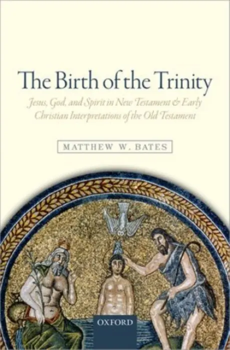 Birth of the Trinity - Bates, Matthew W. (Assistant Professor of Theology, Quincy University)