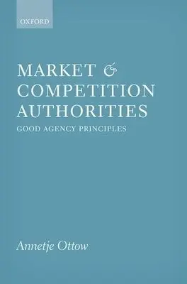 Market and Competition Authorities - Ottow, Annetje (Professor of Public Economic Law, Professor of Public Economic Law, University of Utrecht, Faculty of Law, Economics and Governance)