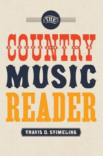 Country Music Reader - Stimeling, Travis D. (Assistant Professor of Music, Assistant Professor of Music, West Virginia University, Morgantown, WV)
