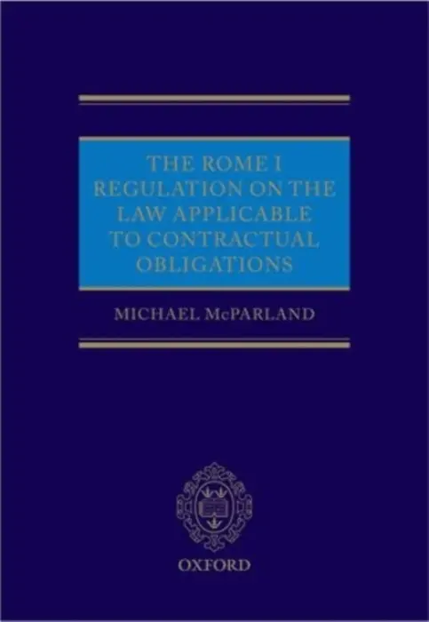 Rome I Regulation on the Law Applicable to Contractual Obligations - McParland QC, Michael (Barrister, Barrister, Quadrant Chambers, London)