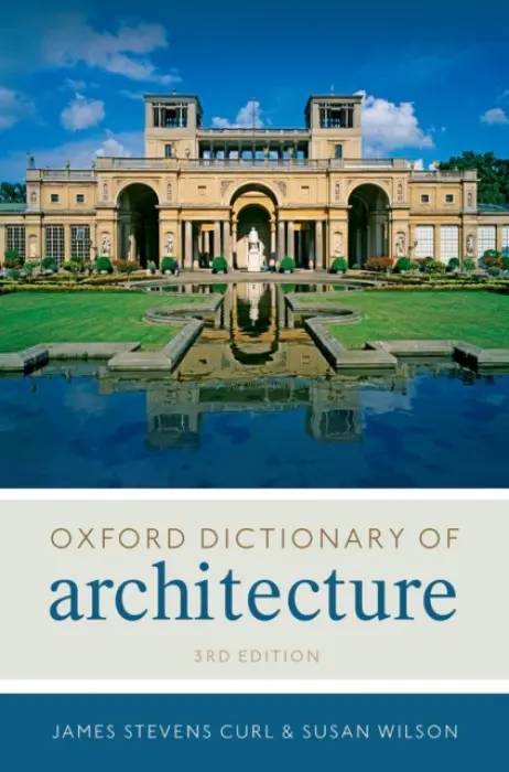 Oxford Dictionary of Architecture - Curl, James Stevens (Professor of Architecture, Professor of Architecture, University of Ulster) a Wilson, Susan (Landscape Institute)