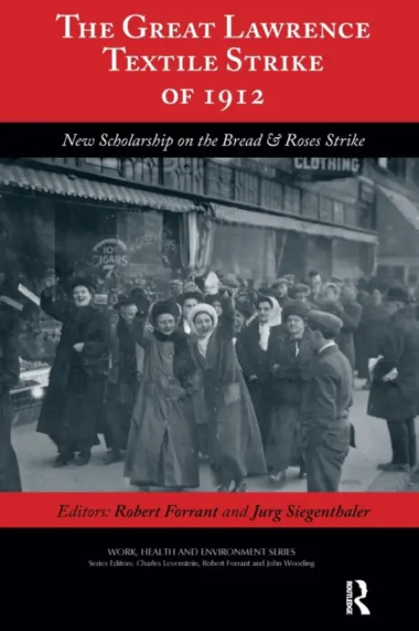 Great Lawrence Textile Strike of 1912 - Forrant, Robert a Siegenthaler, Jurg a Levenstein, Charles a Wooding, John