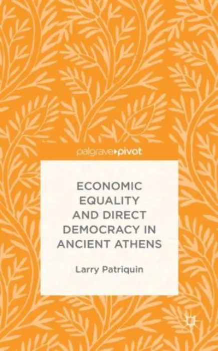 Economic Equality and Direct Democracy in Ancient Athens - Patriquin, Larry