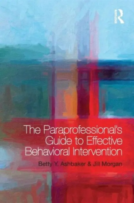 Paraprofessional's Guide to Effective Behavioral Intervention - Ashbaker, Betty Y. (Brigham Young University, USA) a Morgan, Jill (University of Wales Trinity Saint David, UK)