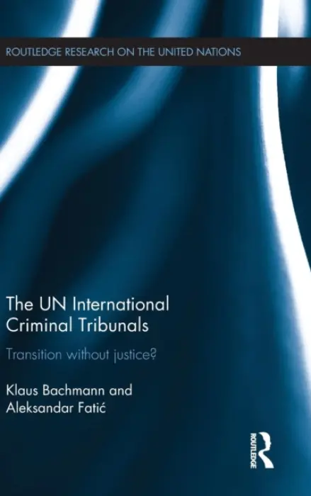UN International Criminal Tribunals - Bachmann, Klaus (University of Wroclaw and the Warsaw School for Social Psychology, Poland.) a Fatic, Aleksandar (University of Belgrade, Serbia.)