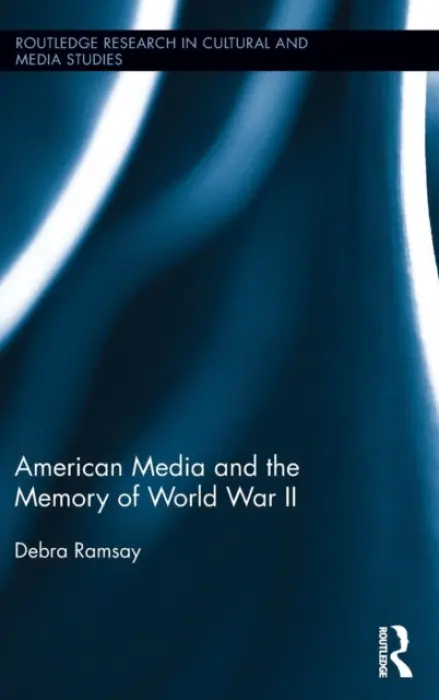 American Media and the Memory of World War II - Ramsay, Debra (University of Glasgow, UK)