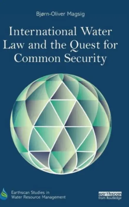 International Water Law and the Quest for Common Security - Magsig, Bjorn-Oliver (University College Cork, Ireland)