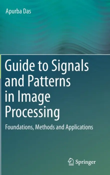 Guide to Signals and Patterns in Image Processing - Das, Apurba