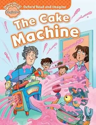 Oxford Read and Imagine: Beginner: The Cake Machine - Shipton, Paul