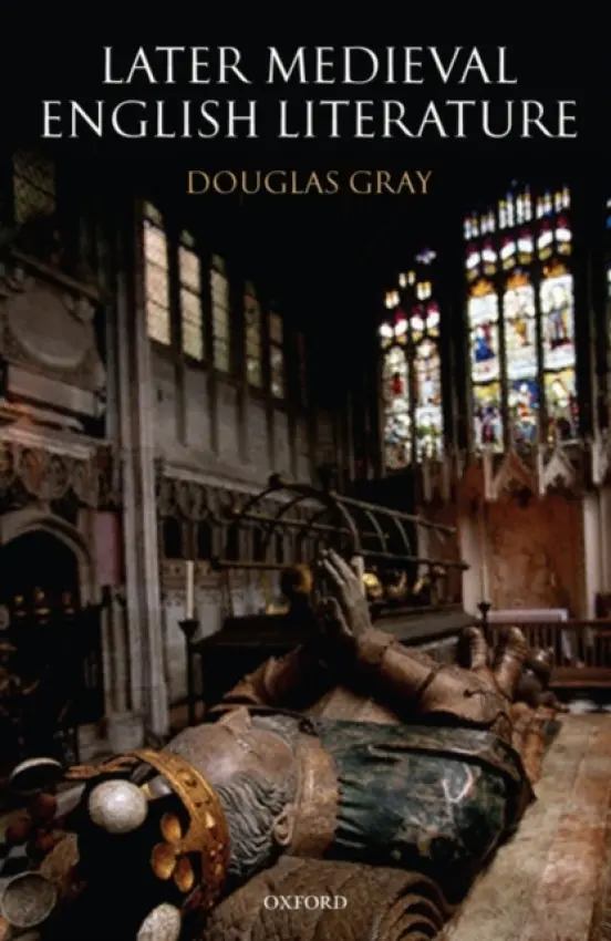Later Medieval English Literature - Gray, Douglas (, J. R. R. Tolkein Professor of English Literature and Language Emeritus, Oxford)