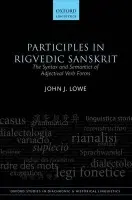 Participles in Rigvedic Sanskrit - Lowe, John J. (Leverhulme Early Career Research Fellow, Leverhulme Early Career Research Fellow, Faculty of Linguistics, Philology, and Phonetics, University of Oxford)