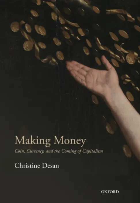 Making Money - Desan, Christine (Leo Gottlieb Professor of Law, Leo Gottlieb Professor of Law, Harvard Law School)