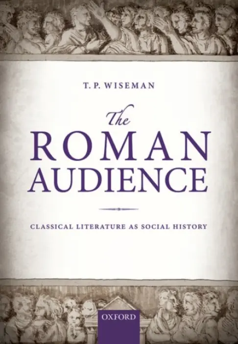 Roman Audience - Wiseman, T. P. (Emeritus Professor of Classics and Ancient History, Emeritus Professor of Classics and Ancient History, University of Exeter)