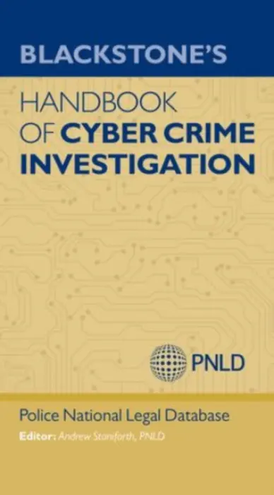 Blackstone's Handbook of Cyber Crime Investigation - Staniforth, Andrew (North East Counter Terrorism Unit, West Yorkshire Police) a (PNLD), Police National Legal Database