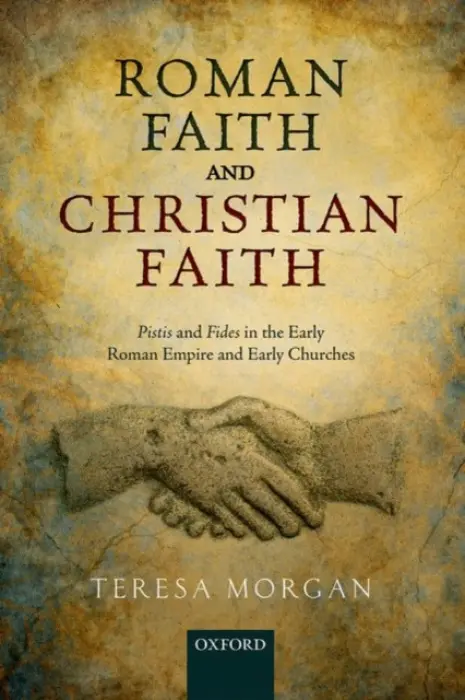 Roman Faith and Christian Faith - Morgan, Teresa (Professor of Graeco-Roman History, Nancy Bissell Turpin Fellow and Tutor in Ancient History, Professor of Graeco-Roman History, Nancy Bissell Turpin Fellow and Tutor in Ancient History, University of Oxford)