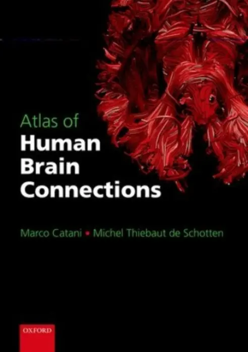 Atlas of Human Brain Connections - Catani, Marco (Senior Lecturer and Honorary Consultant Psychiatrist, Head of the Natbrainlab, Department of Forensic and Neurodevelopmental Sciences, Institute of Psychiatry, King's College London, London, UK) a Schotten, Michel Thiebaut de (Research Fellow