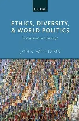 Ethics, Diversity, and World Politics - Williams, John (Professor of International Relations, Professor of International Relations, Durham University)