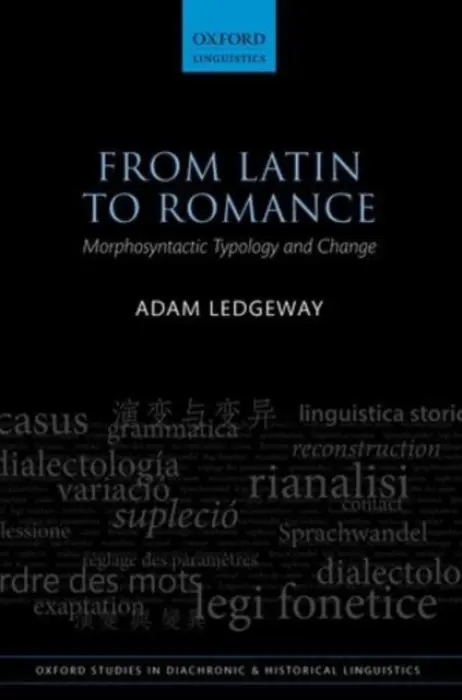 From Latin to Romance - Ledgeway, Adam (Professor of Italian and Romance Linguistics, Professor of Italian and Romance Linguistics, Faculty of Modern and Medieval Languages, University of Cambridge)