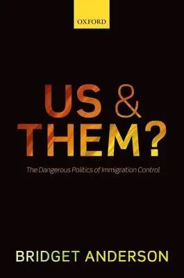 Us and Them? - Anderson, Bridget (Deputy Director and Senior Research Fellow, Centre on Migration, Policy and Society (COMPAS), Oxford University)