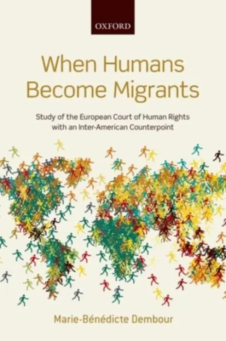When Humans Become Migrants - Dembour, Marie-Benedicte (Professor of Law and Anthropology, Professor of Law and Anthropology, University of Brighton)