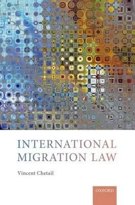 International Migration Law - Chetail, Vincent (Professor of International Law, Professor of International Law, Graduate Institute of International and Development Studies)