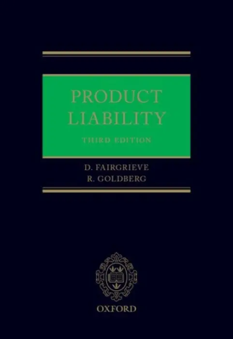 Product Liability - Fairgrieve, Duncan (Senior Fellow in Comparative Law, Senior Fellow in Comparative Law, British Institute of International and Comparative Law) a Goldberg, Richard S. (Chair in Law, Chair in Law, Durham University)