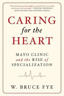 Caring for the Heart - Fye, W Bruce (MD, MD, Mayo Clinic, Rochester)