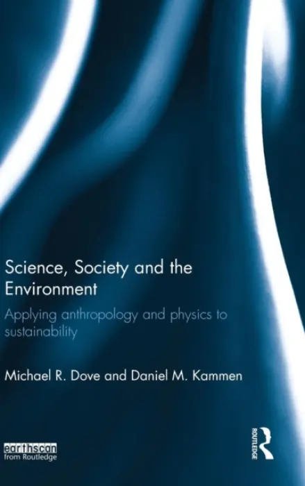 Science, Society and the Environment - Dove, Michael (Yale School of Forestry and Environmental Studies, USA) a Kammen, Daniel (University of California, Berkeley, USA)