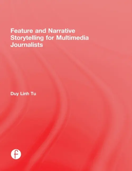 Feature and Narrative Storytelling for Multimedia Journalists - Tu, Duy Linh (Columbia University Graduate School of Journalism, USA)
