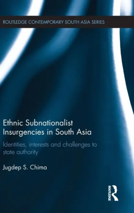 Ethnic Subnationalist Insurgencies in South Asia - Chima, Jugdep S. (Hiram College, USA)