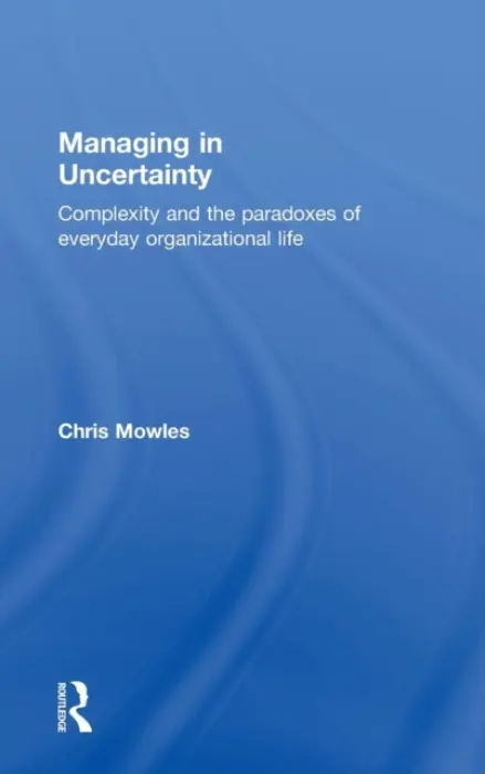 Managing in Uncertainty - Mowles, Chris (University of Hertfordshire, UK)