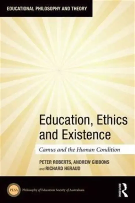 Education, Ethics and Existence - Roberts, Peter (University of Canterbury, New Zealand) a Gibbons, Andrew (Auckland University of Technology, New Zealand) a Heraud, Richard (University of Waikato, New Zealand)