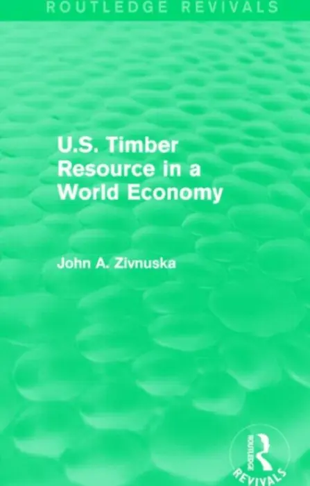 U.S. Timber Resource in a World Economy (Routledge Revivals) - Zivnuska, John A.