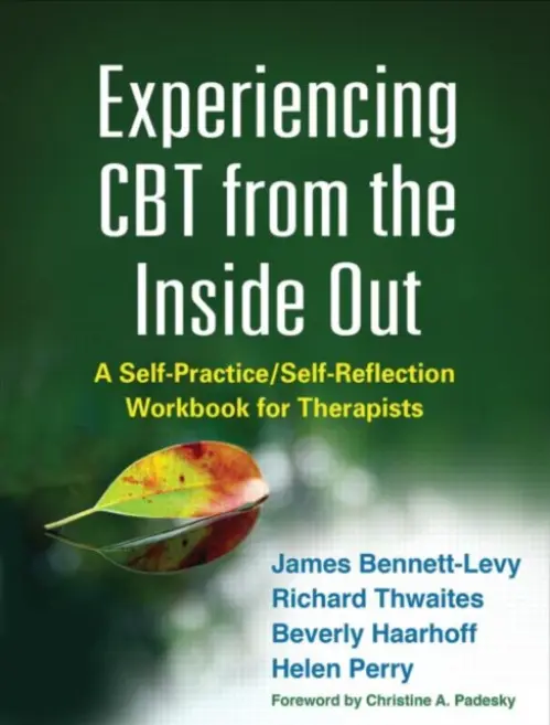 Experiencing CBT from the Inside Out - Bennett-Levy, James (University of Sydney, Australia) a Thwaites, Richard a Haarhoff, Beverly (Massey University, New Zealand) a Perry, Helen (University of Sydney, Australia)