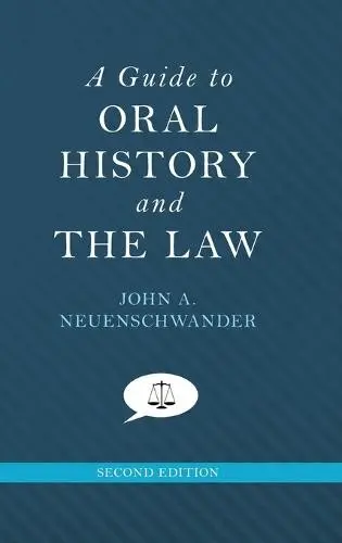 Guide to Oral History and the Law - Neuenschwander, John A. (Professor emeritus of history, Professor emeritus of history, Carthage College)