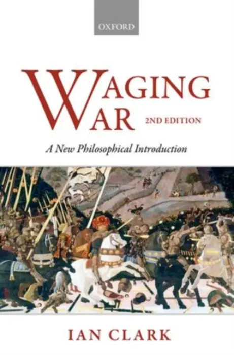 Waging War - Clark, Ian (Professor of International Relations, Professor of International Relations, University of Queensland)