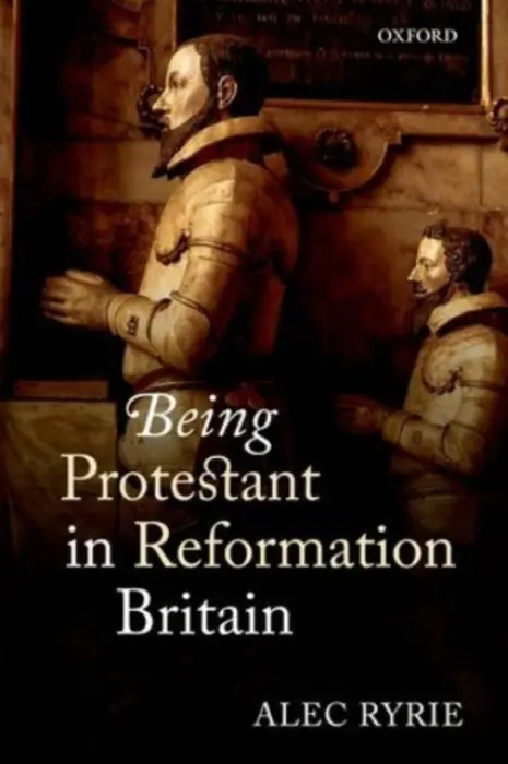 Being Protestant in Reformation Britain - Ryrie, Alec (Professor of the History of Christianity, Professor of the History of Christianity, Durham University)