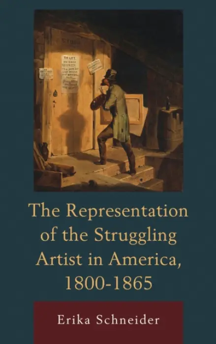 Representation of the Struggling Artist in America, 1800-1865 - Schneider, Erika